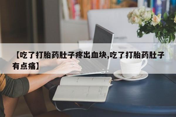 药流药购买方式【吃了打胎药肚子疼出血块,吃了打胎药肚子有点痛】