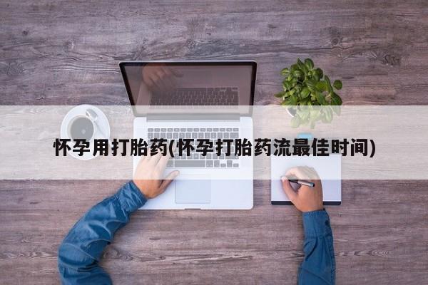 药流药购买方式怀孕用打胎药(怀孕打胎药流最佳时间)