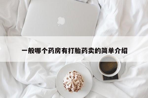药流药购买方式一般哪个药房有打胎药卖的简单介绍
