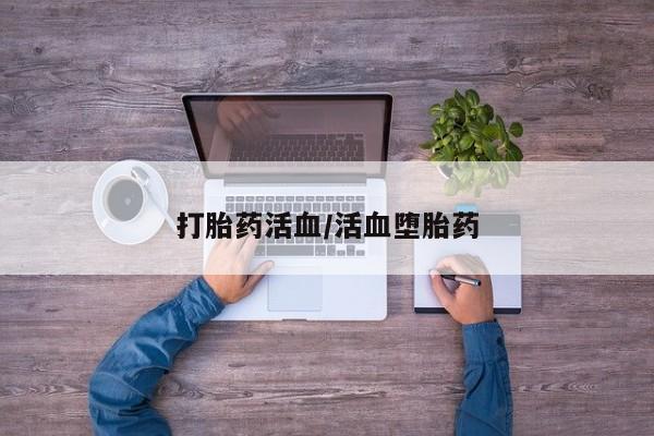 药流药购买方式打胎药活血/活血堕胎药