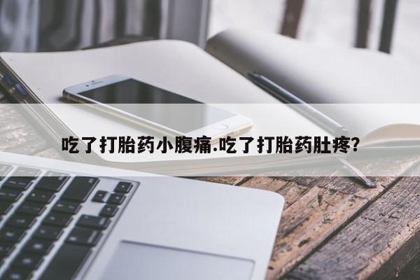 药流药购买方式吃了打胎药小腹痛.吃了打胎药肚疼？