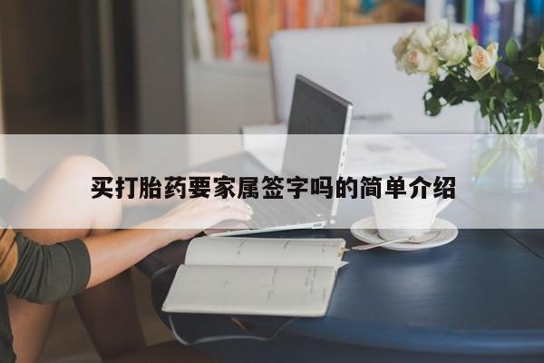 药流药购买方式买打胎药要家属签字吗的简单介绍