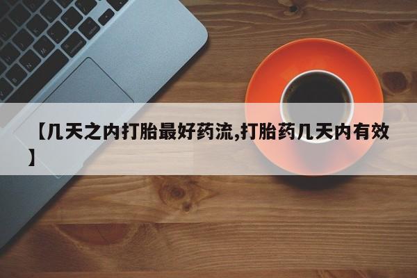 药流药购买方式【几天之内打胎最好药流,打胎药几天内有效】